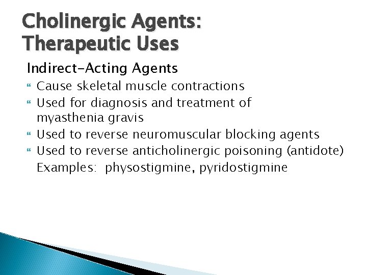 Cholinergic Agents: Therapeutic Uses Indirect-Acting Agents Cause skeletal muscle contractions Used for diagnosis and