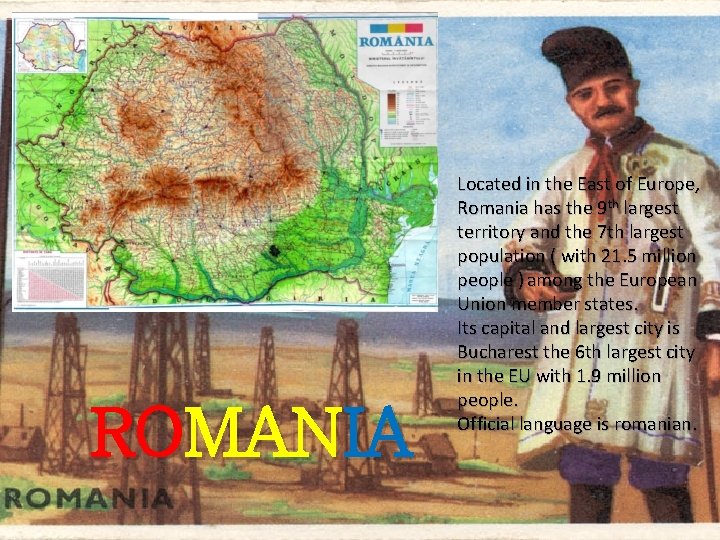ROMANIA Located in the East of Europe, Romania has the 9 th largest territory