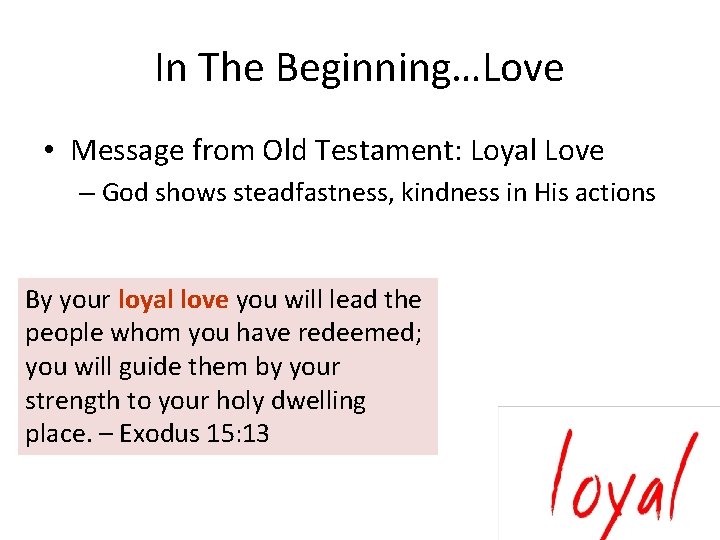 In The Beginning…Love • Message from Old Testament: Loyal Love – God shows steadfastness,