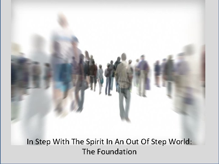 In Step With The Spirit In An Out Of Step World: The Foundation 