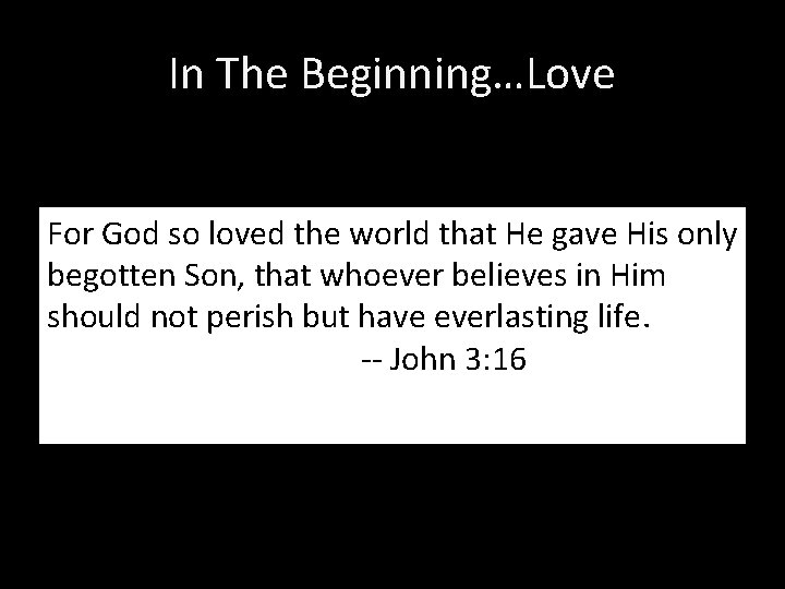 In The Beginning…Love For God so loved the world that He gave His only