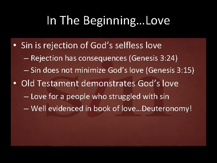 In The Beginning…Love • Sin is rejection of God’s selfless love – Rejection has