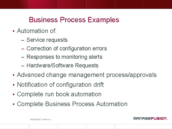 Business Process Examples • Automation of: – Service requests – Correction of configuration errors Business Process Examples • Automation of: – Service requests – Correction of configuration errors