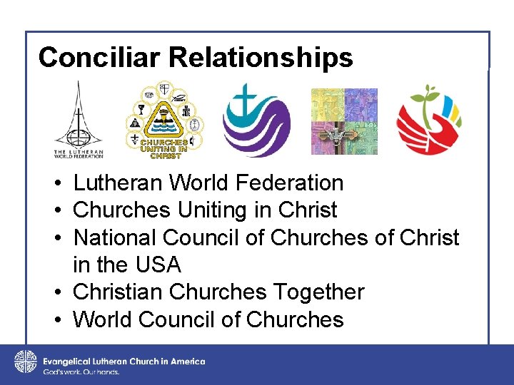 Conciliar Relationships • Lutheran World Federation • Churches Uniting in Christ • National Council