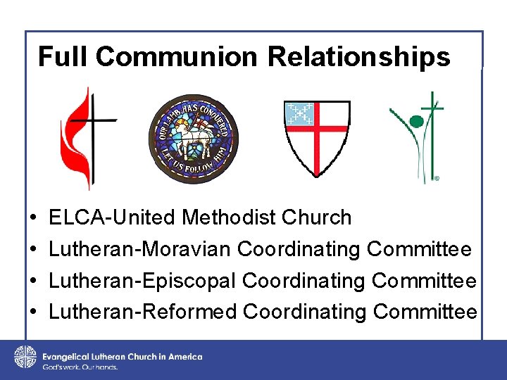 Full Communion Relationships • • ELCA-United Methodist Church Lutheran-Moravian Coordinating Committee Lutheran-Episcopal Coordinating Committee