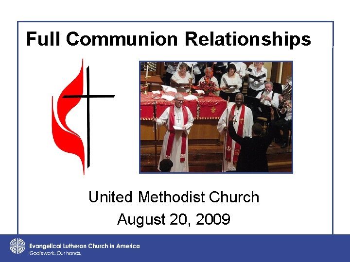 Full Communion Relationships United Methodist Church August 20, 2009 