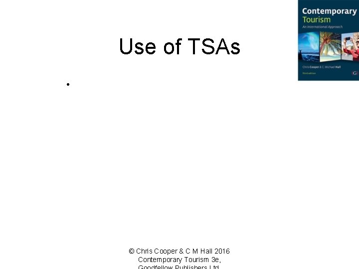 Use of TSAs • © Chris Cooper & C M Hall 2016 Contemporary Tourism