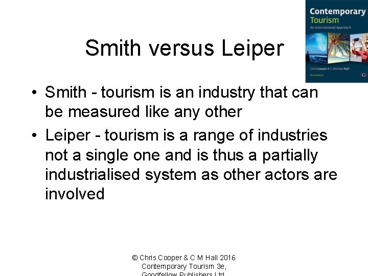 Smith versus Leiper • Smith - tourism is an industry that can be measured