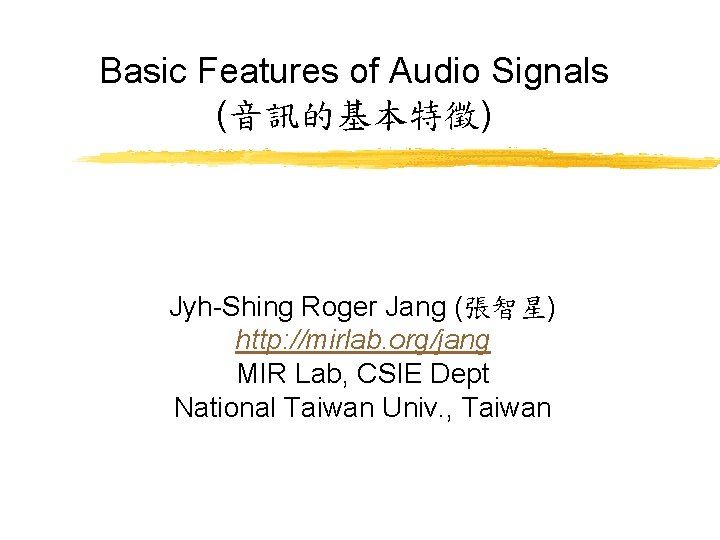 Basic Features of Audio Signals (音訊的基本特徵) Jyh-Shing Roger Jang (張智星) http: //mirlab. org/jang MIR