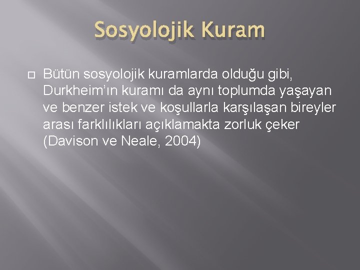 Sosyolojik Kuram Bütün sosyolojik kuramlarda olduğu gibi, Durkheim’ın kuramı da aynı toplumda yaşayan ve