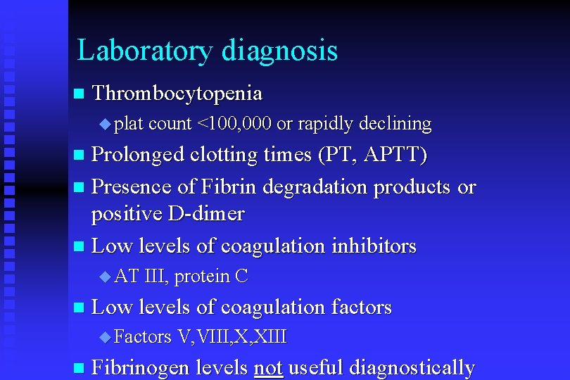 Laboratory diagnosis n Thrombocytopenia plat count <100, 000 or rapidly declining Prolonged clotting times