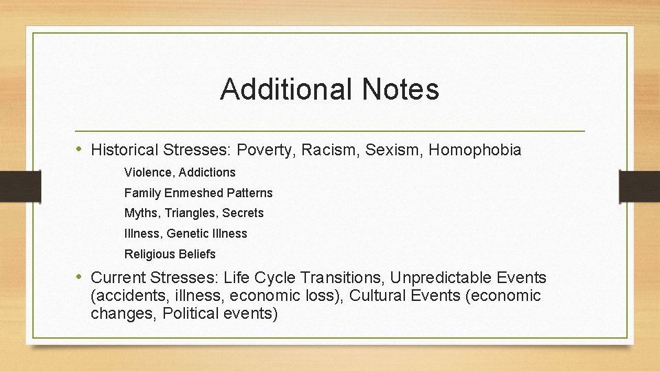 Additional Notes • Historical Stresses: Poverty, Racism, Sexism, Homophobia Violence, Addictions Family Enmeshed Patterns