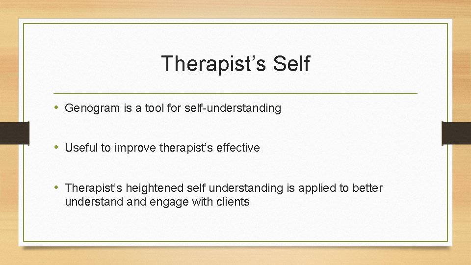 Therapist’s Self • Genogram is a tool for self-understanding • Useful to improve therapist’s