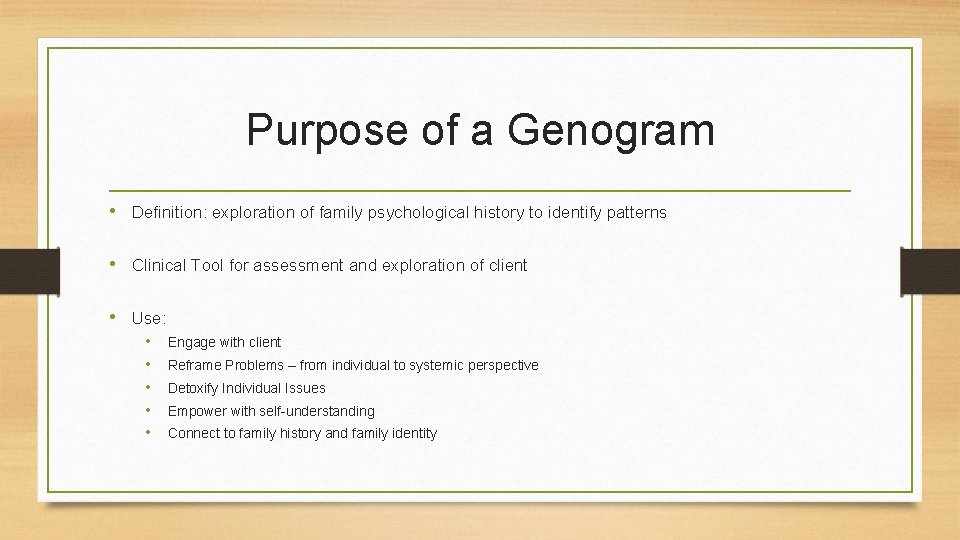 Purpose of a Genogram • Definition: exploration of family psychological history to identify patterns