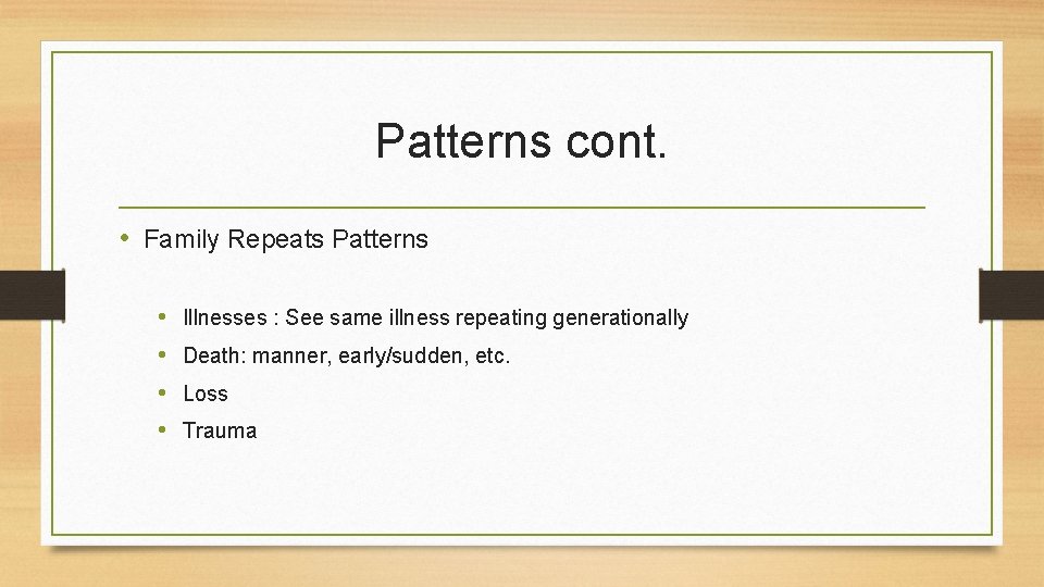 Patterns cont. • Family Repeats Patterns • • Illnesses : See same illness repeating