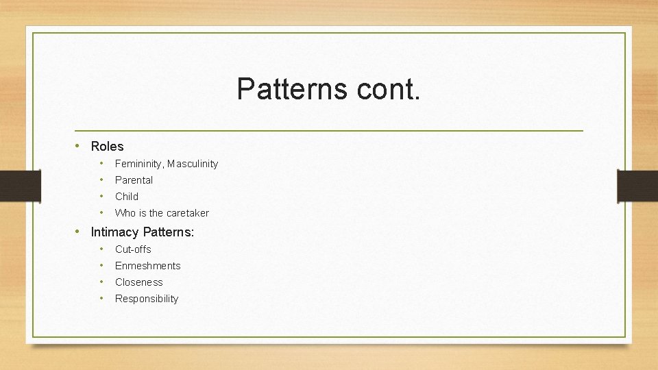 Patterns cont. • Roles • • Femininity, Masculinity Parental Child Who is the caretaker