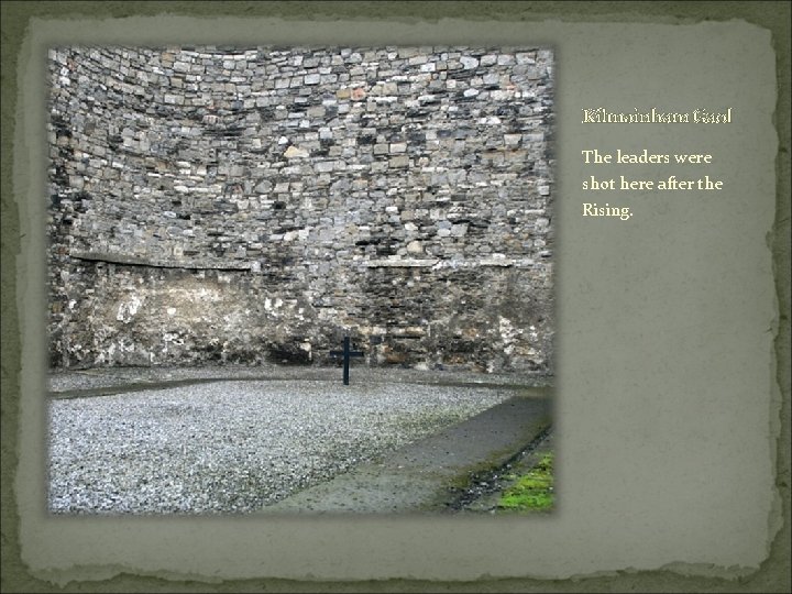 Kilmainham Gaol The leaders were shot here after the Rising. 