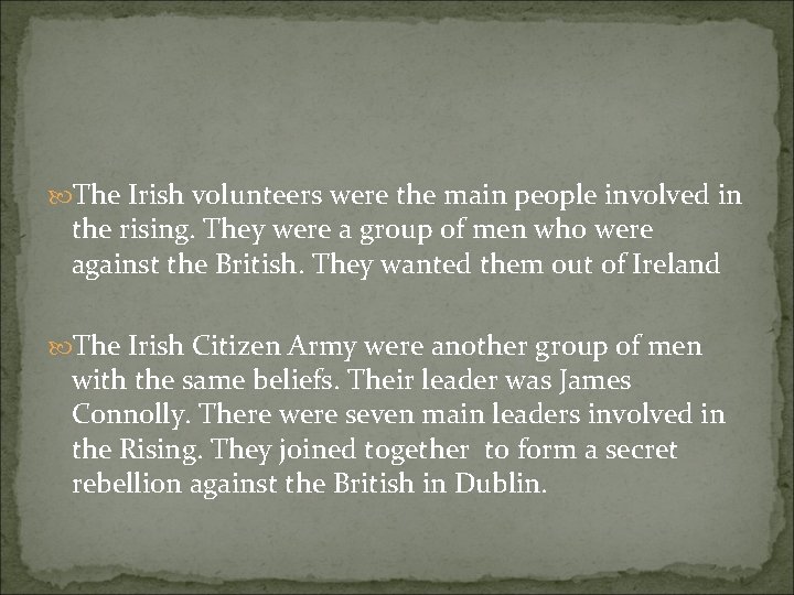  The Irish volunteers were the main people involved in the rising. They were