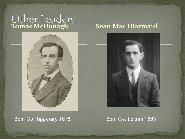 Other Leaders Tomas Mc. Donagh Born Co. Tipperary 1878 Sean Mac Diarmaid Born Co.