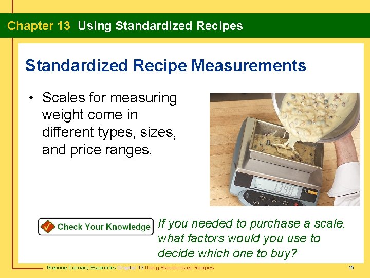 Chapter 13 Using Standardized Recipes Standardized Recipe Measurements • Scales for measuring weight come