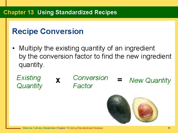 Chapter 13 Using Standardized Recipes Recipe Conversion • Multiply the existing quantity of an