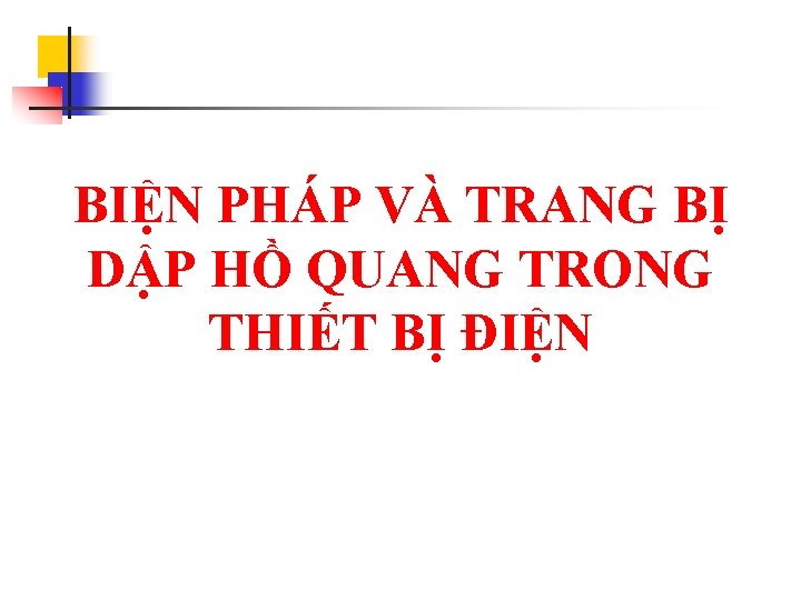 BIỆN PHÁP VÀ TRANG BỊ DẬP HỒ QUANG TRONG THIẾT BỊ ĐIỆN 