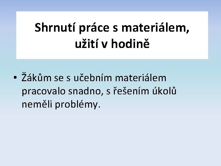 Shrnutí práce s materiálem, užití v hodině • Žákům se s učebním materiálem pracovalo