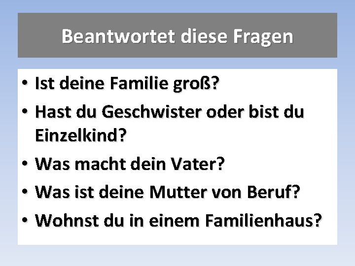 Beantwortet diese Fragen • Ist deine Familie groß? • Hast du Geschwister oder bist