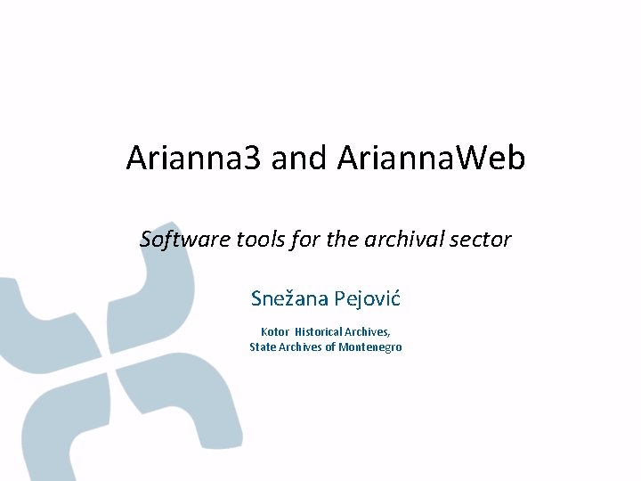Arianna 3 and Arianna. Web Software tools for the archival sector Snežana Pejović Kotor
