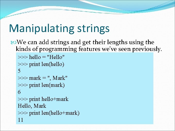 Manipulating strings We can add strings and get their lengths using the kinds of