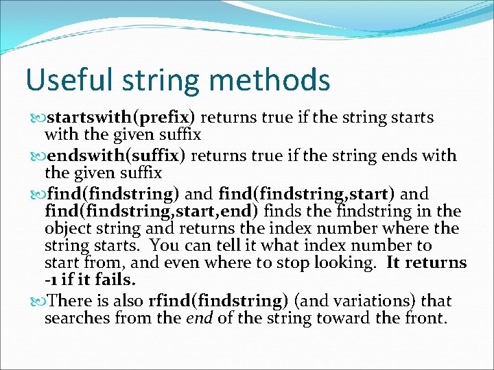 Useful string methods startswith(prefix) returns true if the string starts with the given suffix