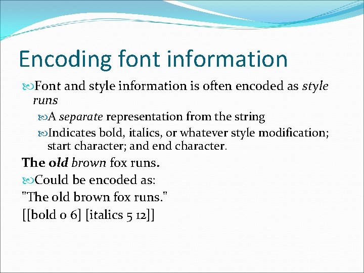 Encoding font information Font and style information is often encoded as style runs A