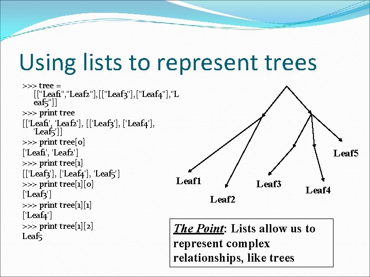 Using lists to represent trees >>> tree = [["Leaf 1", "Leaf 2"], [["Leaf 3"],