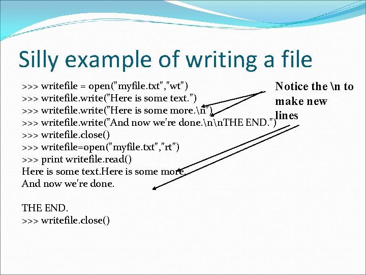 Silly example of writing a file >>> writefile = open("myfile. txt", "wt") Notice the