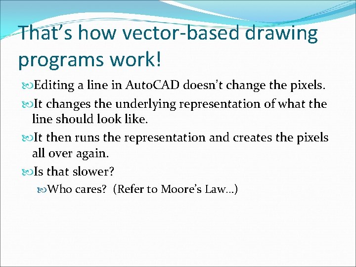 That’s how vector-based drawing programs work! Editing a line in Auto. CAD doesn’t change