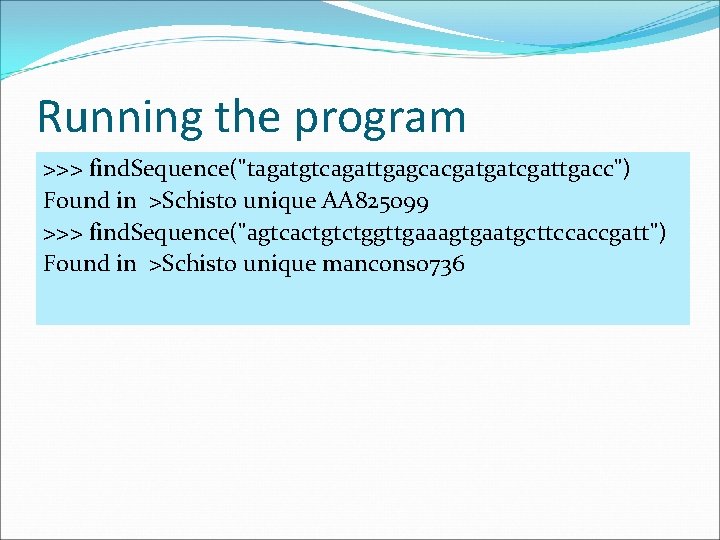 Running the program >>> find. Sequence("tagatgtcagattgagcacgatgatcgattgacc") Found in >Schisto unique AA 825099 >>> find.
