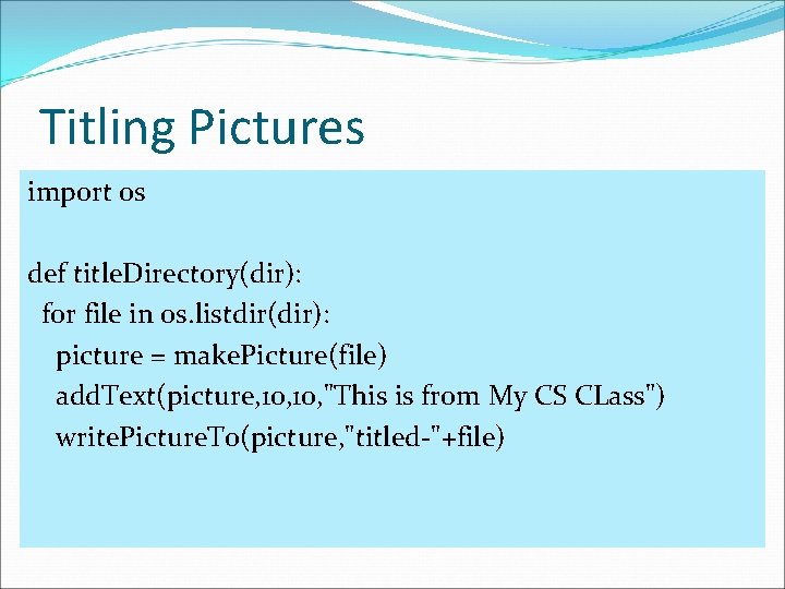 Titling Pictures import os def title. Directory(dir): for file in os. listdir(dir): picture =