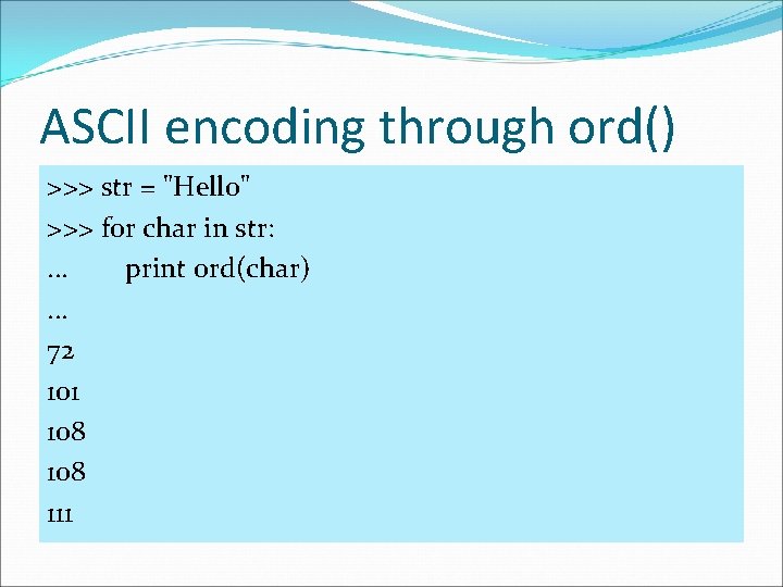 ASCII encoding through ord() >>> str = "Hello" >>> for char in str: .