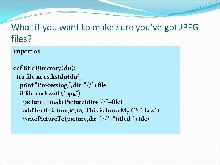 What if you want to make sure you’ve got JPEG files? import os def