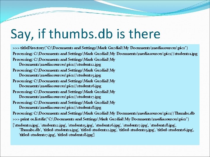 Say, if thumbs. db is there >>> title. Directory("C: Documents and SettingsMark GuzdialMy Documentsmediasourcespics")
