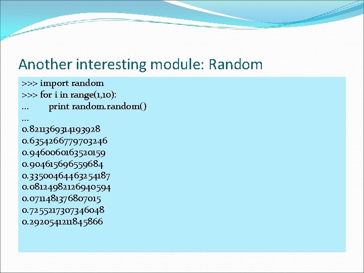 Another interesting module: Random >>> import random >>> for i in range(1, 10): .