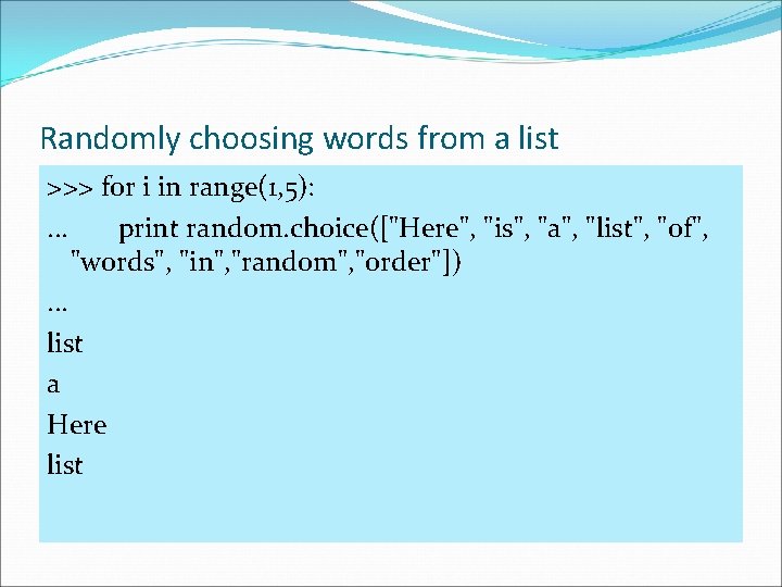 Randomly choosing words from a list >>> for i in range(1, 5): . .