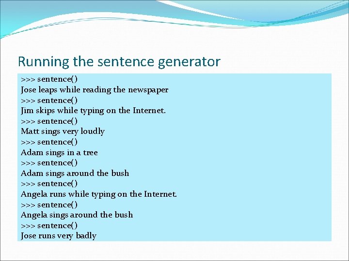 Running the sentence generator >>> sentence() Jose leaps while reading the newspaper >>> sentence()
