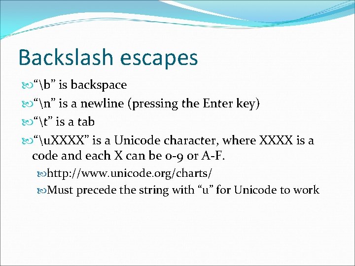 Backslash escapes “b” is backspace “n” is a newline (pressing the Enter key) “t”