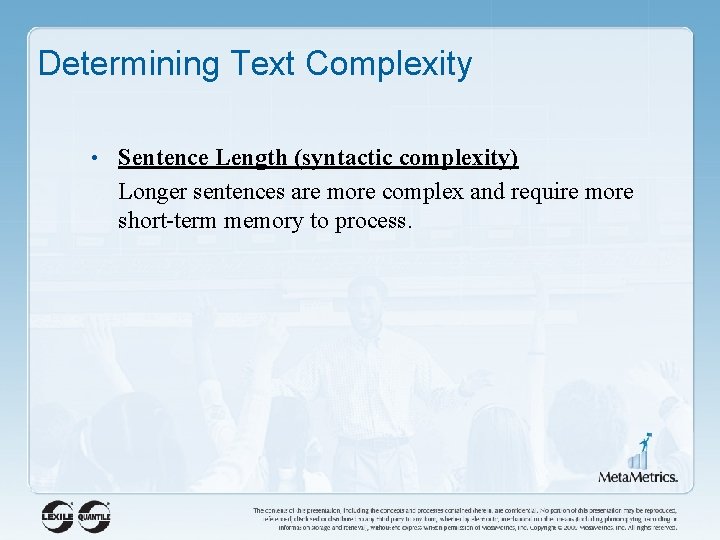 Determining Text Complexity • Sentence Length (syntactic complexity) Longer sentences are more complex and