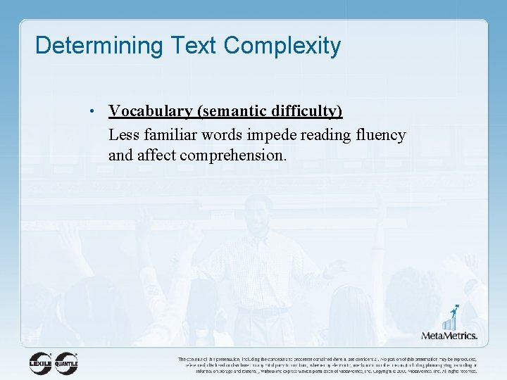 Determining Text Complexity • Vocabulary (semantic difficulty) Less familiar words impede reading fluency and