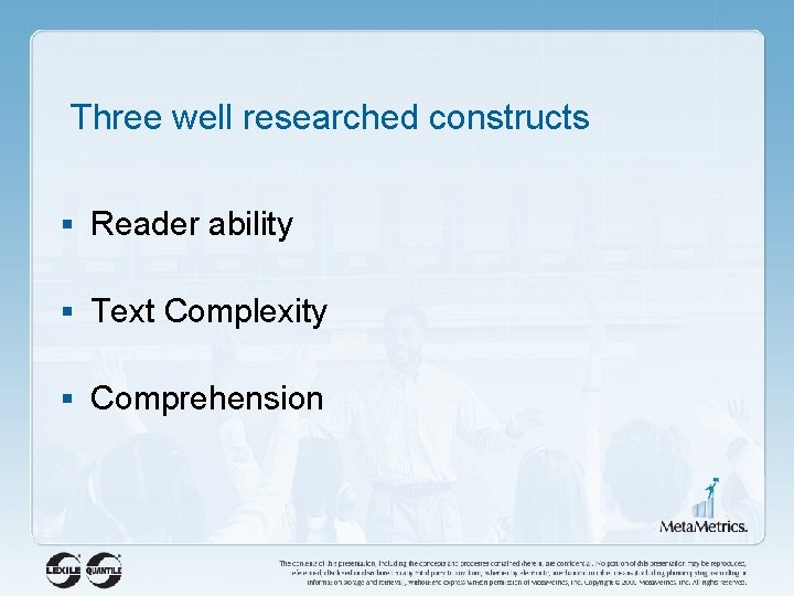 Three well researched constructs § Reader ability § Text Complexity § Comprehension 