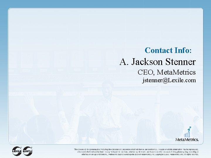 Contact Info: A. Jackson Stenner CEO, Meta. Metrics jstenner@Lexile. com 
