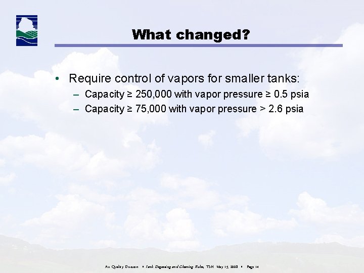 What changed? • Require control of vapors for smaller tanks: – Capacity ≥ 250, What changed? • Require control of vapors for smaller tanks: – Capacity ≥ 250,