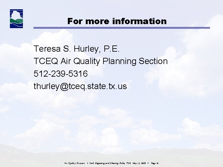 For more information Teresa S. Hurley, P. E. TCEQ Air Quality Planning Section 512 For more information Teresa S. Hurley, P. E. TCEQ Air Quality Planning Section 512